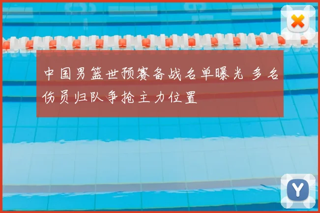 中国男篮世预赛备战名单曝光 多名伤员归队争抢主力位置